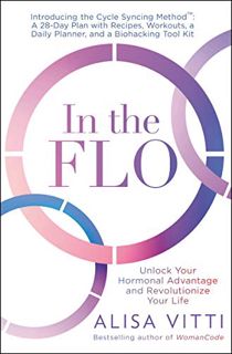 [Get] PDF EBOOK EPUB KINDLE In the FLO: Unlock Your Hormonal Advantage and Revolutionize Your Life b