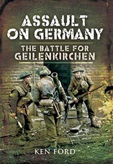 [Access] [EBOOK EPUB KINDLE PDF] Assault on Germany: The Battle for Geilenkirchen by  Ken Ford 📙
