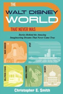 [VIEW] [KINDLE PDF EBOOK EPUB] The Walt Disney World That Never Was: Stories Behind the Amazing Imag