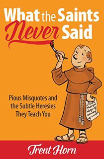 Get EBOOK EPUB KINDLE PDF What the Saints Never Said: Pious Misquotes and Subtle Heresies by  Trent