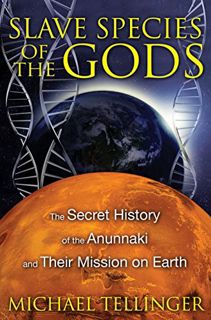 READ EBOOK EPUB KINDLE PDF Slave Species of the Gods: The Secret History of the Anunnaki and Their M