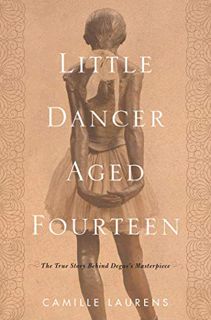 [GET] [PDF EBOOK EPUB KINDLE] Little Dancer Aged Fourteen: The True Story Behind Degas's Masterpiece