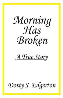 Read [PDF EBOOK EPUB KINDLE] Morning Has Broken: A True Story by  Dotty J. Edgerton 🎯