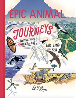 [Access] EPUB KINDLE PDF EBOOK Epic Animal Journeys: Navigation and migration by air, land and sea b