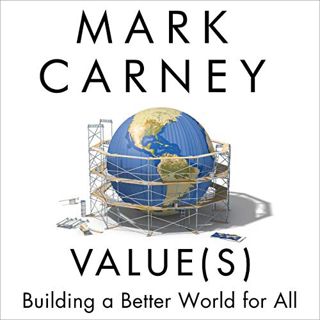 [View] [KINDLE PDF EBOOK EPUB] Values: Building a Better World for All by  Mark Carney,Mark Carney,S