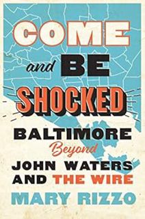 [GET] PDF EBOOK EPUB KINDLE Come and Be Shocked: Baltimore beyond John Waters and The Wire by Mary R