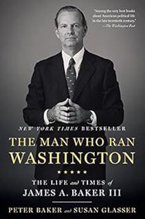 VIEW EBOOK EPUB KINDLE PDF The Man Who Ran Washington: The Life and Times of James A. Baker III by P