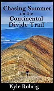 [Read] [EBOOK EPUB KINDLE PDF] Chasing Summer on the Continental Divide Trail (Triple Crown Trilogy