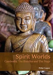 GET [KINDLE PDF EBOOK EPUB] Spirit Worlds: Cambodia, The Buddha And The Naga by Philip Coggan 📒