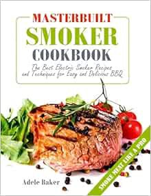 [VIEW] PDF EBOOK EPUB KINDLE Masterbuilt Smoker Cookbook: The Best Electric Smoker Recipes and Techn