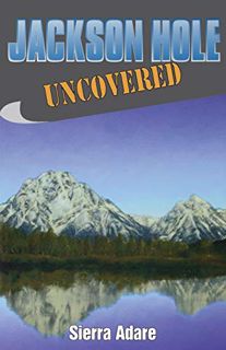 Access KINDLE PDF EBOOK EPUB Jackson Hole Uncovered (Uncovered Series City Guides) by  Sierra Adare