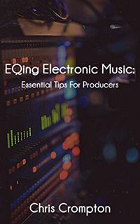 Get KINDLE PDF EBOOK EPUB EQing Electronic Music: Essential Tips For Producers (Making Electronic Mu