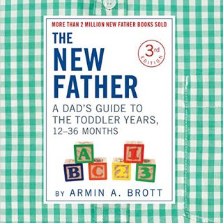 [View] EPUB KINDLE PDF EBOOK The New Father: A Dad’s Guide to The Toddler Years, 12-36 Months (New F