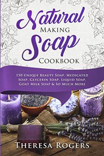 Read EPUB KINDLE PDF EBOOK Natural Soap Making Cookbook: 150 Unique Soap Making Recipes by  Theresa