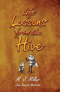 [View] [KINDLE PDF EBOOK EPUB] Life Lessons From The Hive by  M. J. Miller &  Jason Barnett 📭
