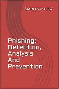 READ [EBOOK EPUB KINDLE PDF] Phishing: Detection, Analysis And Prevention by Ms Amrita Mitra 🖋️