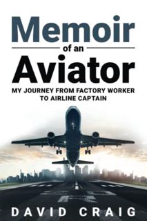 View PDF EBOOK EPUB KINDLE Memoir of an Aviator: My journey from factory worker to airline Captain b
