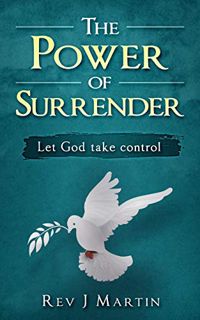 [GET] PDF EBOOK EPUB KINDLE The Power of Surrender: Let God take control by  Rev  J Martin 💕