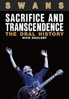 [READ] [EBOOK EPUB KINDLE PDF] Swans: Sacrifice And Transcendence: The Oral History by  Nick Soulsby