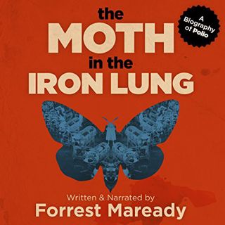 READ [KINDLE PDF EBOOK EPUB] The Moth in the Iron Lung: A Biography of Polio by  Forrest Maready,For