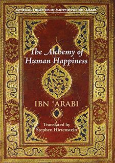 ACCESS [EBOOK EPUB KINDLE PDF] The Alchemy of Human Happiness (Mystical Treatises of Muhyiddin Ibn '