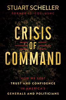 [GET] [KINDLE PDF EBOOK EPUB] Crisis of Command: How We Lost Trust and Confidence in America's Gener