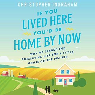 Access PDF EBOOK EPUB KINDLE If You Lived Here You'd Be Home By Now: Why We Traded the Commuting Lif