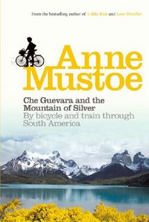 [ACCESS] [EPUB KINDLE PDF EBOOK] Che Guevara and the Mountain of Silver: By bicycle and train throug