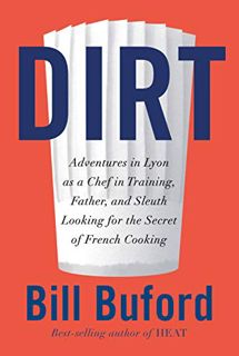 [GET] EBOOK EPUB KINDLE PDF Dirt: Adventures in Lyon as a Chef in Training, Father, and Sleuth Looki