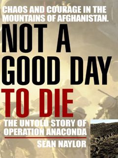 [Access] [KINDLE PDF EBOOK EPUB] Not a Good Day to Die: The Untold Story of Operation Anaconda by  S
