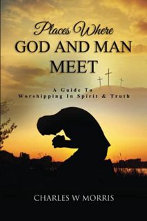 [Read] PDF EBOOK EPUB KINDLE PLACES WHERE GOD AND MAN MEET: A Guide To Worshipping In Spirit & Truth
