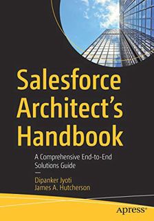 Access [PDF EBOOK EPUB KINDLE] Salesforce Architect's Handbook: A Comprehensive End-to-End Solutions