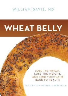 [Access] EBOOK EPUB KINDLE PDF Wheat Belly: Lose the Wheat, Lose the Weight, and Find Your Path Back
