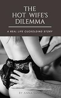View KINDLE PDF EBOOK EPUB The Hot Wife's Dilemma: A Real Life Cuckolding Story by Anna Sand 📃