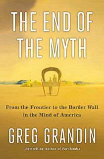 [GET] [EPUB KINDLE PDF EBOOK] The End of the Myth: From the Frontier to the Border Wall in the Mind