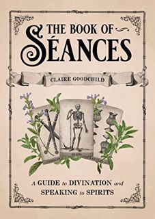 [Read] EBOOK EPUB KINDLE PDF The Book of Séances: A Guide to Divination and Speaking to Spirits by