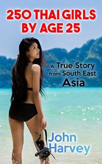 [VIEW] PDF EBOOK EPUB KINDLE 250 Thai Girls By Age 25: A True Story from Asia by  John Harvey 📔