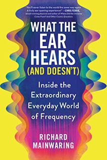 ACCESS EBOOK EPUB KINDLE PDF What the Ear Hears (and Doesn't): Inside the Extraordinary Everyday Wor