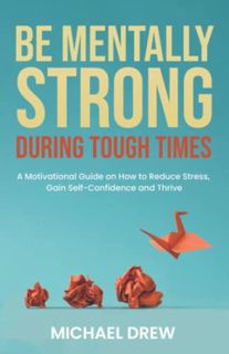 Access EBOOK EPUB KINDLE PDF Be Mentally Strong During Tough Times: A Motivational Guide on How to R