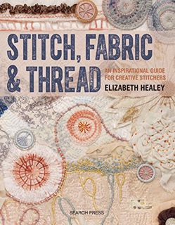 ACCESS PDF EBOOK EPUB KINDLE Stitch, Fabric & Thread: An inspirational guide for creative stitchers