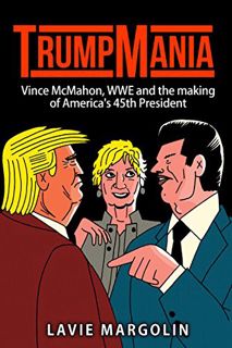 ACCESS PDF EBOOK EPUB KINDLE TrumpMania: Vince McMahon, WWE and the making of America's 45th Preside