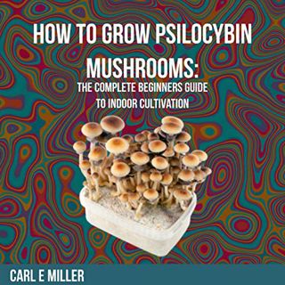 [Read] [KINDLE PDF EBOOK EPUB] How to Grow Psilocybin Mushrooms: The Complete Beginners Guide to Ind