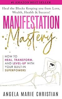 VIEW [PDF EBOOK EPUB KINDLE] Manifestation Mastery: How to Heal, Transform, and Level-Up With Your B