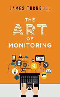 ACCESS [EPUB KINDLE PDF EBOOK] The Art of Monitoring by  James Turnbull &  Sid Orlando 📬