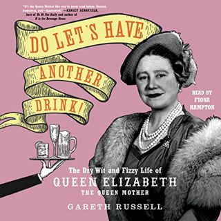 READ EBOOK EPUB KINDLE PDF Do Let's Have Another Drink!: The Dry Wit and Fizzy Life of Queen Elizabe