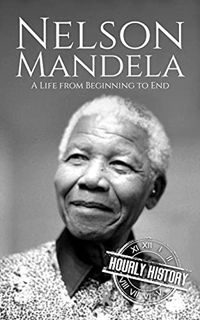 [Get] [KINDLE PDF EBOOK EPUB] Nelson Mandela: A Life from Beginning to End (History of South Africa)