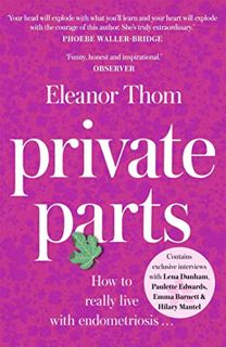 GET KINDLE PDF EBOOK EPUB Private Parts: How To Really Live With Endometriosis by  Eleanor Thom 💕