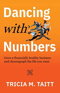 READ [EBOOK EPUB KINDLE PDF] Dancing with Numbers: Grow a Financially Healthy Business and Choreogra