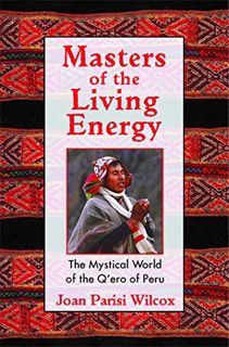 Access PDF EBOOK EPUB KINDLE Masters of the Living Energy: The Mystical World of the Q'ero of Peru b