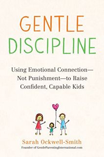 Access [EBOOK EPUB KINDLE PDF] Gentle Discipline: Using Emotional Connection--Not Punishment--to Rai